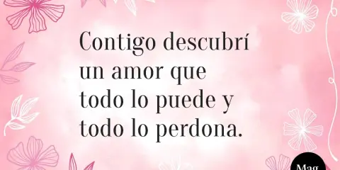Frases bonitas para una niña: "Contigo descubrí un amor que todo lo puede y todo lo perdona." Fondo rosa con flores.