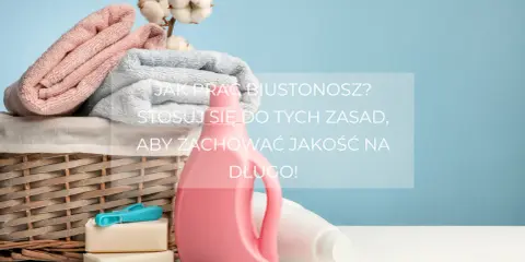 Jak prać biustonosz w pralce? Sekrety długiego życia bielizny!