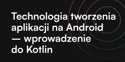 Technologia tworzenia aplikacji na Android – wprowadzenie do Kotlin programowanie.