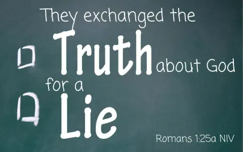 They exchanged the Truth about God for a Lie. Let God be true and every man a liar. Romans 1:25a NIV. SeekGrowLove.com