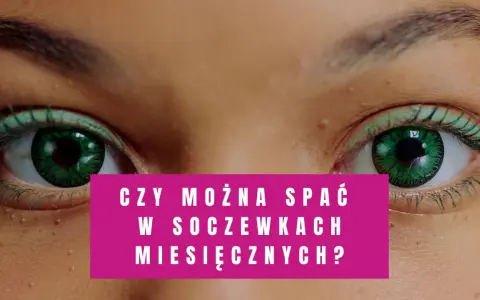 Zbliżenie na zielone oczy z soczewkami. Pytanie: czy można spać w soczewkach miesięcznych?