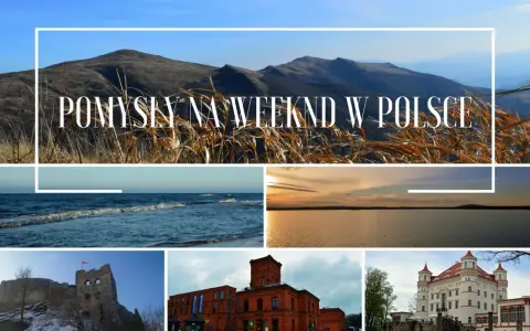 Pomysły na weekend w Polsce: góry, morze, jezioro, ruiny zamku, fabryka i pałac. Fajne miejsca na weekend południe Polski.
