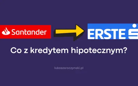 Santander i Erste. Co z kredytem hipotecznym?