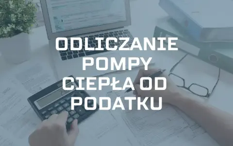 Ile można odliczyć od podatku za pompę ciepła? Maksymalne kwoty i warunki