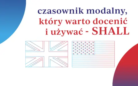 Czasownik modalny, który warto docenić i używać - SHALL. Obok flagi Wielkiej Brytanii i USA.