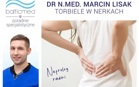 Dr. Marcin Lisak radzi o torbielach w nerkach. Nefrolog wyjaśnia, jak leczyć torbiele nerek.