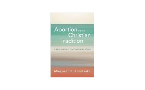 Book cover: "Abortion and the Christian Tradition: A Pro-Choice Theological Ethic" by Margaret D. Kamitsuka. Explores the pros and cons of abortion from a theological perspective.