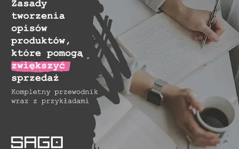 Zasady tworzenia opisów produktów, które pomogą zwiększyć sprzedaż. Kompletny przewodnik wraz z przykładami od SAGO media.