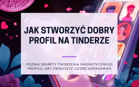 Jak stworzyć dobry profil na Tinderze? Poznaj sekrety tworzenia magnetycznego profilu, aby zwiększyć liczbę dopasowań.