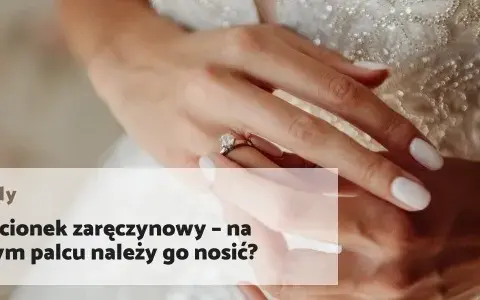 Na którym palcu nosi się pierścionek zaręczynowy i obrączkę? Odkryj tradycje