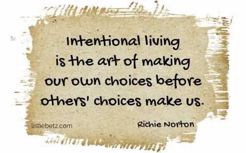 Intentional living is the art of making our own choices before others' choices make us. Richie Norton.