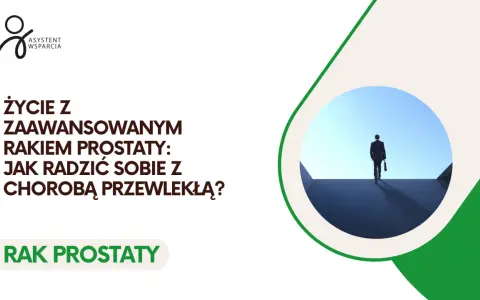 Życie z rakiem prostaty: jak radzić sobie z chorobą przewlekłą? Wsparcie w leczeniu.