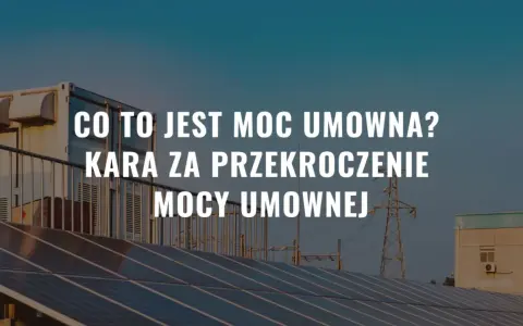 Panele słoneczne, kontener i linie energetyczne na tle nieba. Tekst: "Co to jest moc umowna? Kara za przekroczenie mocy umownej".