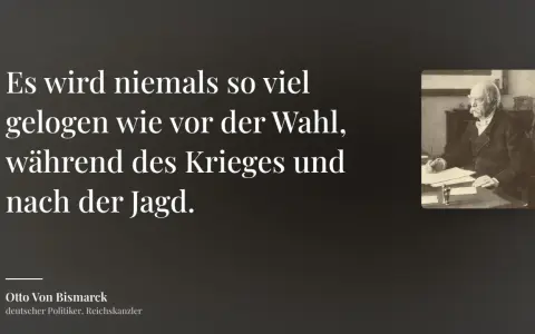 Bismarck-Zitat: "Es wird niemals so viel gelogen wie vor der Wahl, während des Krieges und nach der Jagd." Ein Bild des Reichskanzlers.