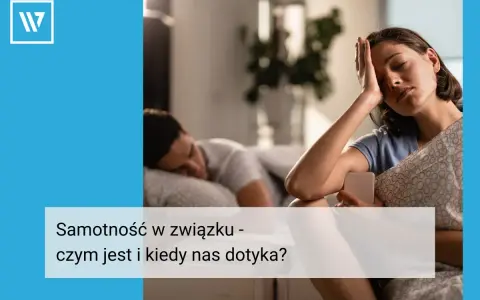 Samotność w związku: objawy, przyczyny i jak sobie z nią radzić