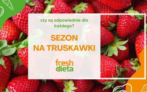 Sezon na truskawki! Czy są zdrowe dla każdego? Soczyste owoce i logo "fresh dieta".