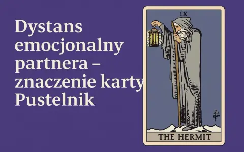 Karta Tarota Pustelnik (The Hermit) symbolizuje dystans emocjonalny partnera, potrzebę introspekcji i poszukiwania wewnętrznego światła.