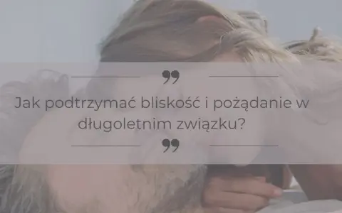 Jak utrzymać związek z kobietą? Praktyczne porady dla mężczyzn