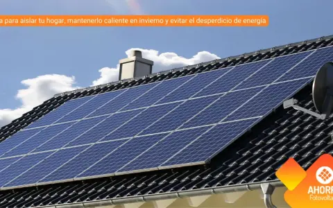 Paneles solares en tejado. Guía para aislar tu hogar y obtener consejos para ahorrar energía.