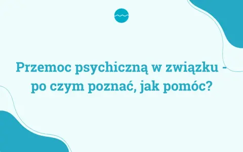 Przemoc psychiczną w związku – jak ją rozpoznać i jak sobie z nią radzić?