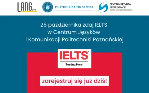 26 października zdaj IELTS w Centrum Języków i Komunikacji Politechniki Poznańskiej. Przykładowy test IELTS czeka! Zarejestruj się już dziś!