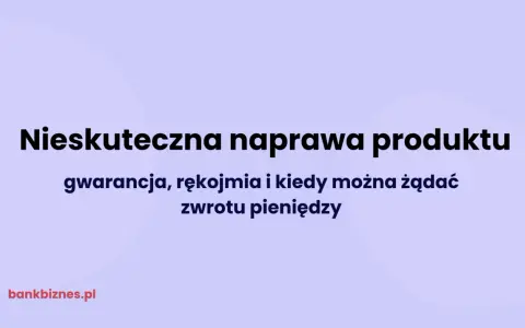Nieskuteczna naprawa produktu: gwarancja, rękojmia i kiedy można żądać zwrotu pieniędzy.
