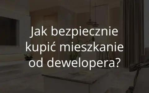 Mieszkanie od dewelopera: kluczowe pytania. Kupuj bezpiecznie i świadomie!