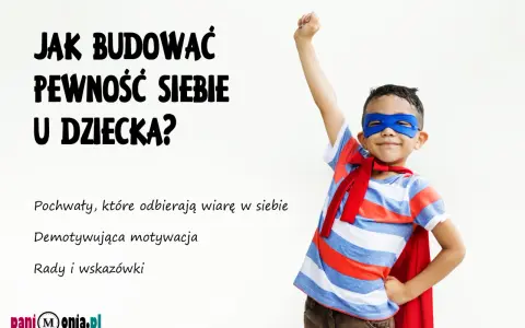 Chłopiec w stroju superbohatera z uniesioną pięścią. Tekst: "Jak budować pewność siebie u dziecka?". Podtytuły: "Pochwały, które odbierają wiarę w siebie", "Demotywująca motywacja", "Rady i wskazówki".