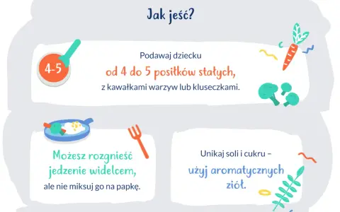 Dziecko 9 miesięcy: podawaj 4-5 posiłków stałych z kawałkami warzyw. Rozgnieć widelcem, nie miksuj. Używaj ziół zamiast soli i cukru.