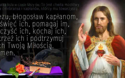 Suplikacja o kapłanów: Jezu, błogosław, uświęć, pomagaj, oczyść, kochaj, strzeż i podtrzymuj ich Twoją Miłością. Amen.