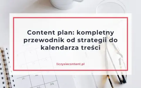 Content plan: Co to jest i jak stworzyć skuteczny harmonogram?