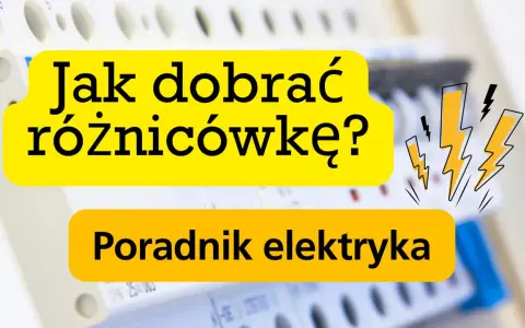 Poradnik elektryka: Jak dobrać różnicówkę? Bezpieczeństwo przede wszystkim!