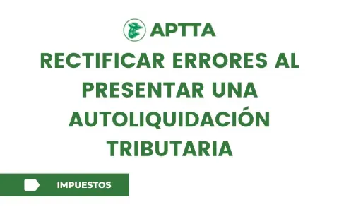 Logo APTTA. Rectificar errores al presentar una autoliquidación tributaria. Botón "Impuestos".