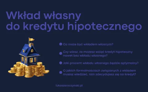 Wkład własny do kredytu hipotecznego: co to jest, czy można bez niego, jaki procent jest optymalny i jakie formalności.
