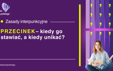 Zasady interpunkcyjne: PRZECINEK – kiedy go stawiać, a kiedy unikać?