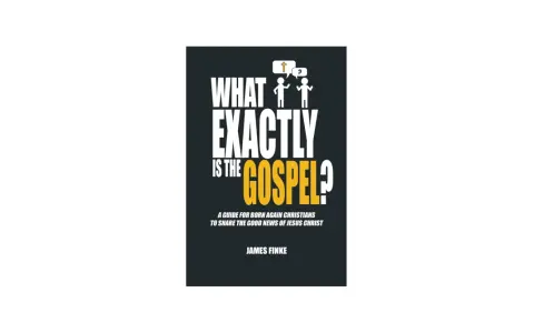 Book cover: "What Exactly Is the Gospel?" by James Finke. A guide for born again Christians to share the good news of Jesus Christ.