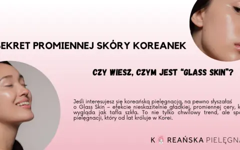 Sekret promiennej skóry Koreanek: "Glass Skin" to efekt nieskazitelnie gładkiej, lśniącej cery, która wygląda jak tafla szkła.