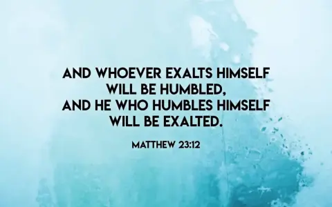 And whoever exalts himself will be humbled, and he who humbles himself will be exalted." Matthew 23:12. A lesson on humility.