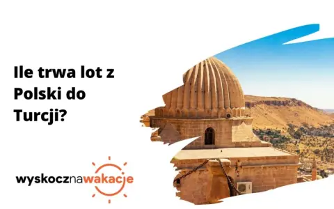 Ile trwa lot do Turcji? Sprawdź czasy z polskich miast!