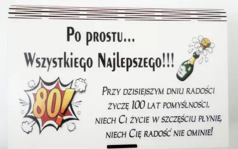 Oryginalne życzenia na 80 urodziny: "Po prostu... Wszystkiego Najlepszego!!! Życzę 100 lat pomyślności. Niech Ci życie w szczęściu płynie, niech Cię radość nie ominie!