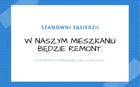 Szanowni sąsiedzi! W naszym mieszkaniu będzie remont. Przepraszamy za utrudnienia.