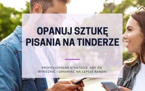 Para wygrać w **rozmowy z Tindera**! Opanuj sztukę pisania, by wyróżnić się i umawiać na lepsze randki.