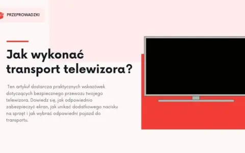 Telewizor bez kartonu? Bezpieczny transport krok po kroku