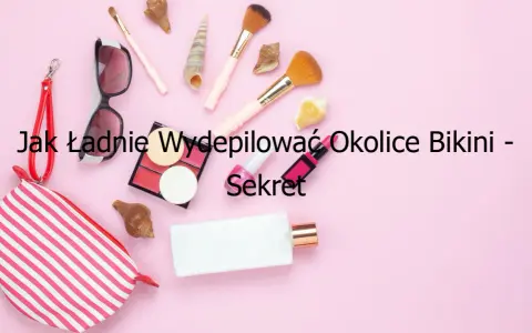 Jak ładnie wydepilować okolice bikini bez podrażnień i bólu