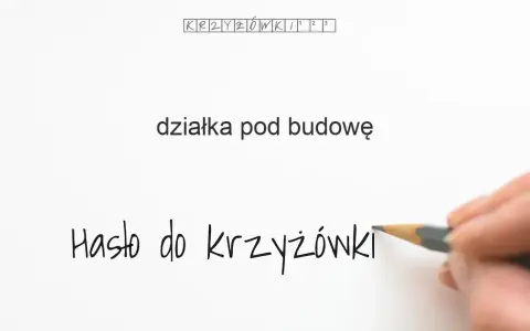 Działka pod budowę krzyżówka: Parcela i inne hasła [7, 5, 4 litery]