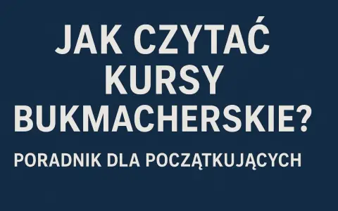 Jak czytać kursy bukmacherskie? Poradnik dla początkujących, wyjaśniający co to są zakłady bukmacherskie.
