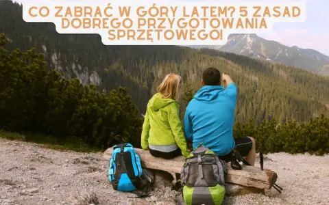 Para wybrać co zabrać w góry latem, lista sprzętu jest kluczowa. Para turystów z plecakami podziwia widok.