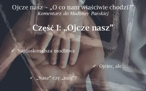 Dłoń dorosłego obejmuje dłoń dziecka. Tekst: "Ojcze nasz – „O co nam właściwie chodzi?” Komentarz do Modlitwy Pańskiej. Część I: „Ojcze nasz”".