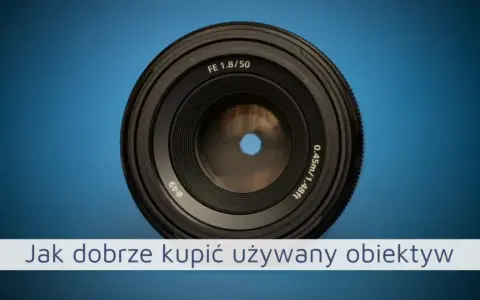 Używany obiektyw czy warto? Odkryj ryzyko i korzyści zakupu
