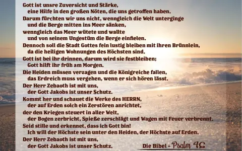 Gott ist Zuversicht & Stärke, Hilfe in Not. Selbst wenn die Welt untergeht, fürchten wir uns nicht. Psalm 46:5.